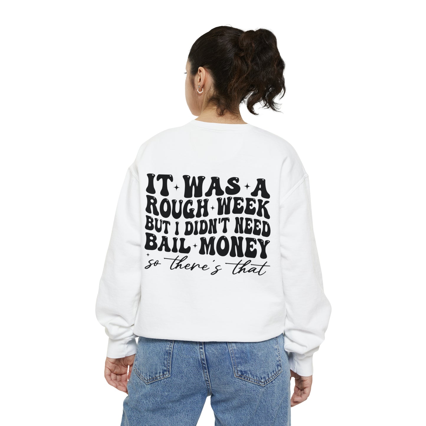 It Was A Rough Week But I Didn't Need Bail Money So There's That - Unisex Garment-Dyed Sweatshirt - Adult