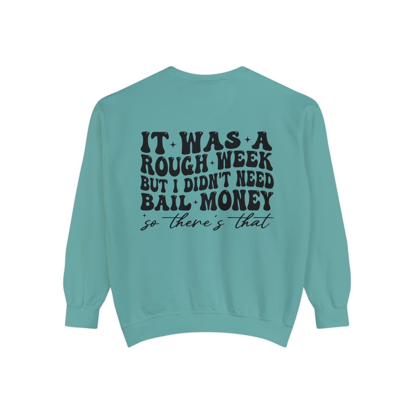 It Was A Rough Week But I Didn't Need Bail Money So There's That - Unisex Garment-Dyed Sweatshirt - Adult