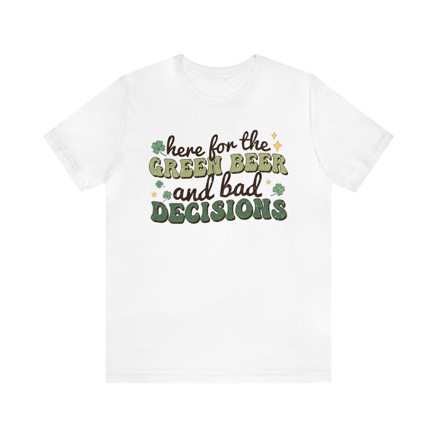 Here For The Green Beer and Bad Decisions - Unisex Jersey Short Sleeve Tee - Adult T-Shirt