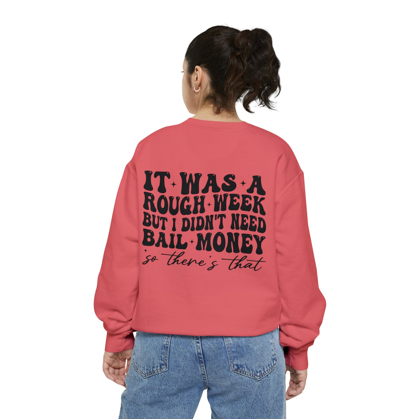 It Was A Rough Week But I Didn't Need Bail Money So There's That - Unisex Garment-Dyed Sweatshirt - Adult