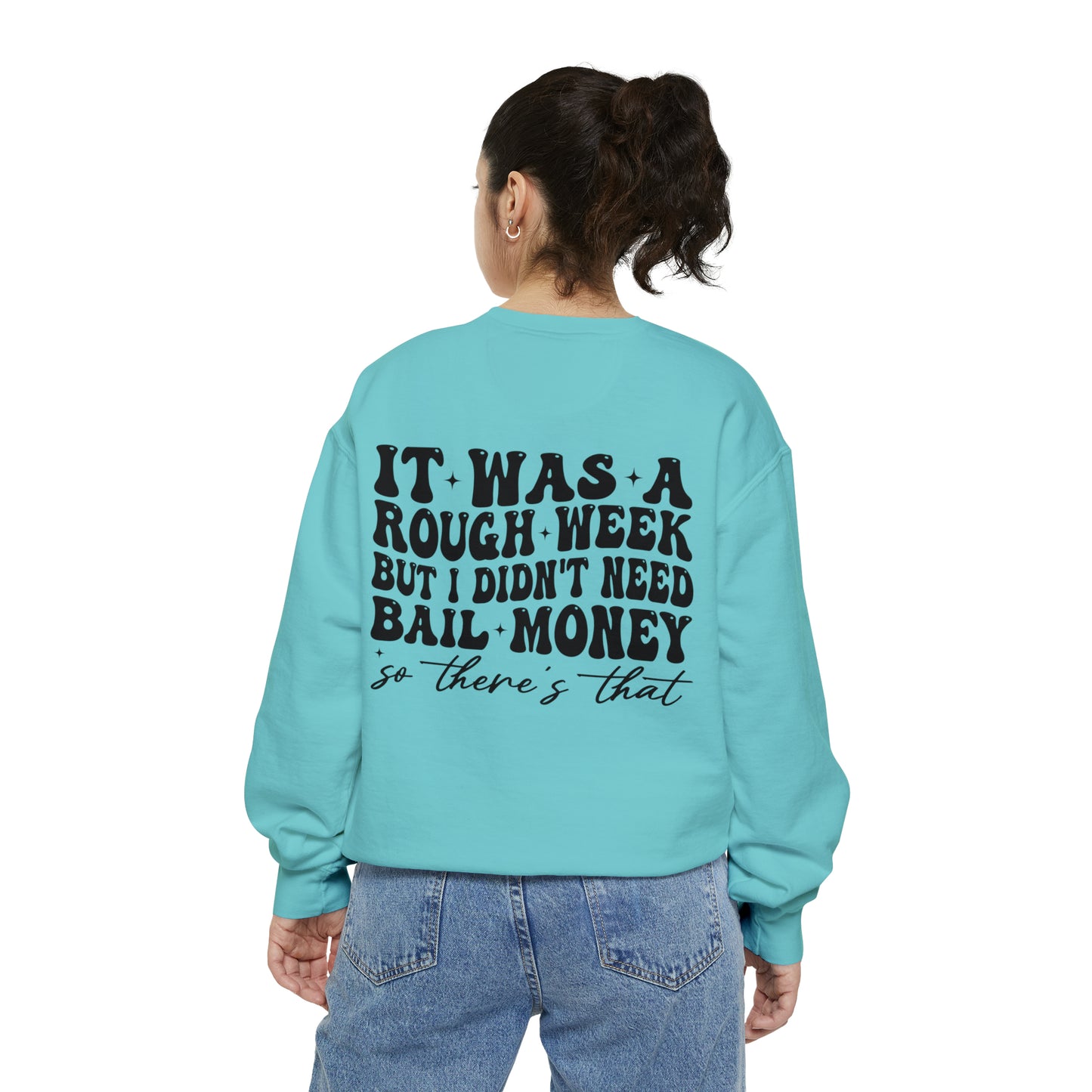 It Was A Rough Week But I Didn't Need Bail Money So There's That - Unisex Garment-Dyed Sweatshirt - Adult