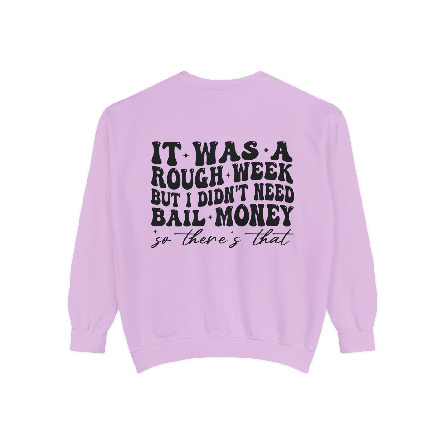 It Was A Rough Week But I Didn't Need Bail Money So There's That - Unisex Garment-Dyed Sweatshirt - Adult