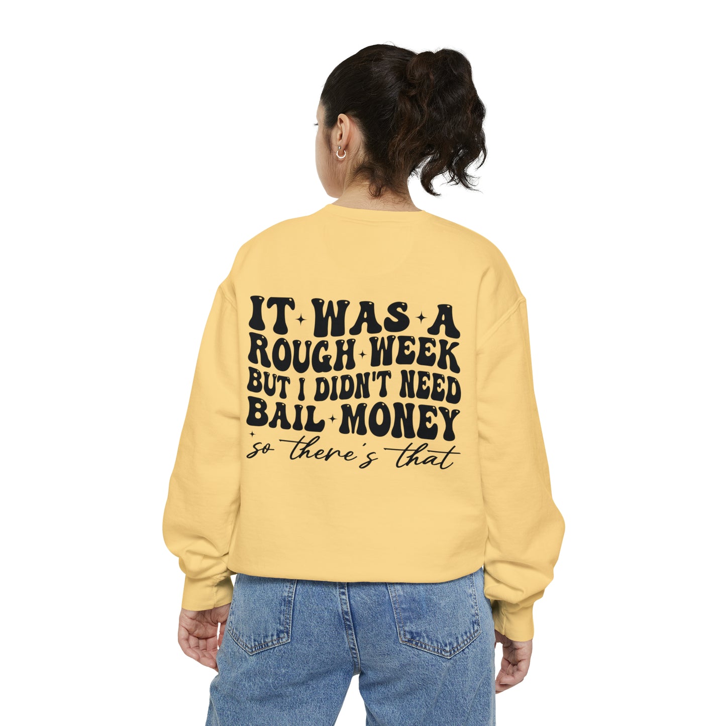 It Was A Rough Week But I Didn't Need Bail Money So There's That - Unisex Garment-Dyed Sweatshirt - Adult