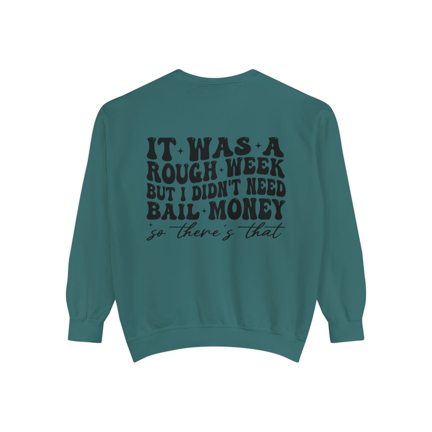 It Was A Rough Week But I Didn't Need Bail Money So There's That - Unisex Garment-Dyed Sweatshirt - Adult