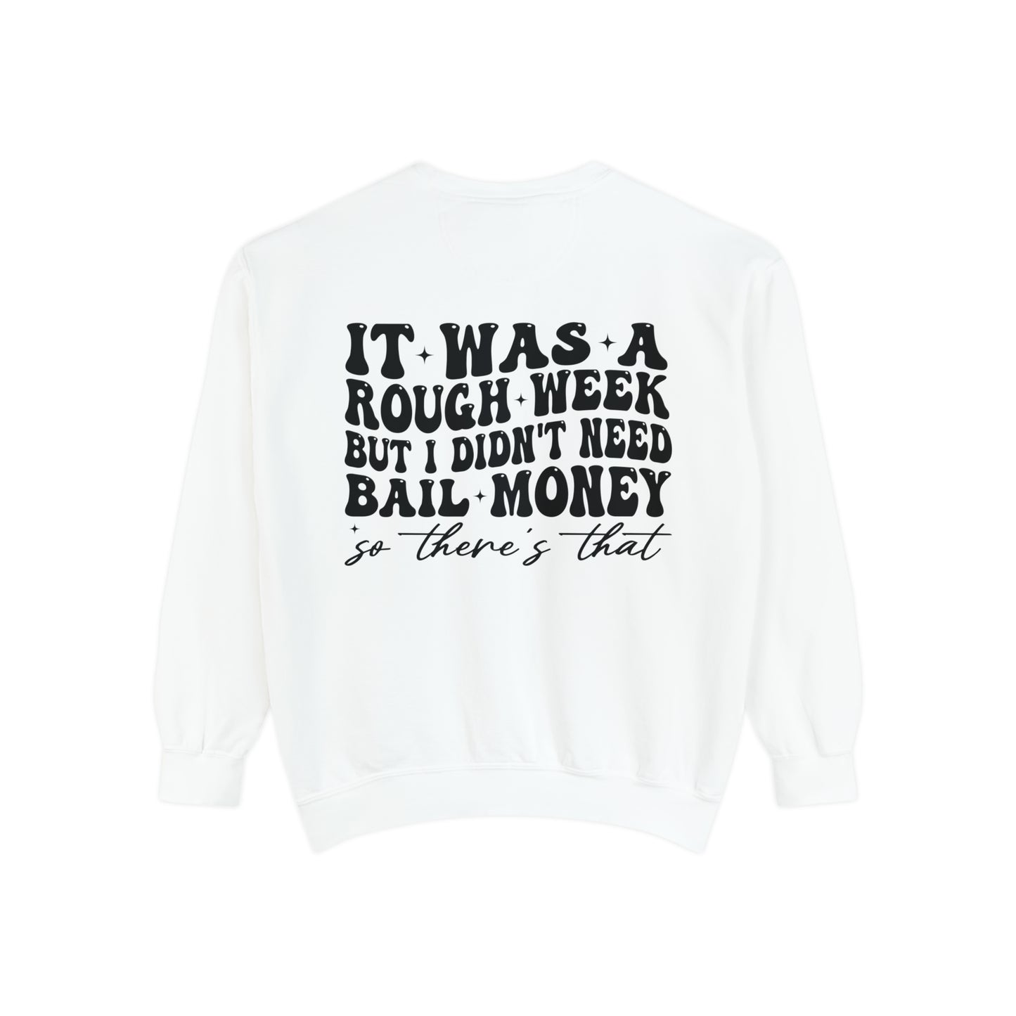 It Was A Rough Week But I Didn't Need Bail Money So There's That - Unisex Garment-Dyed Sweatshirt - Adult