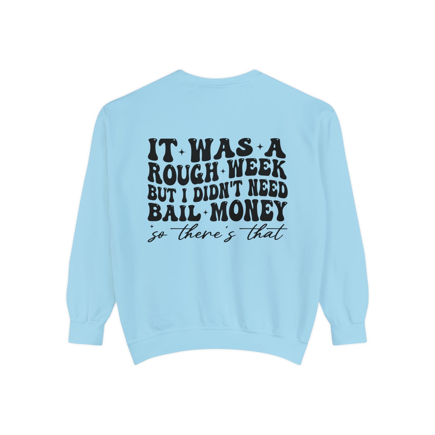 It Was A Rough Week But I Didn't Need Bail Money So There's That - Unisex Garment-Dyed Sweatshirt - Adult