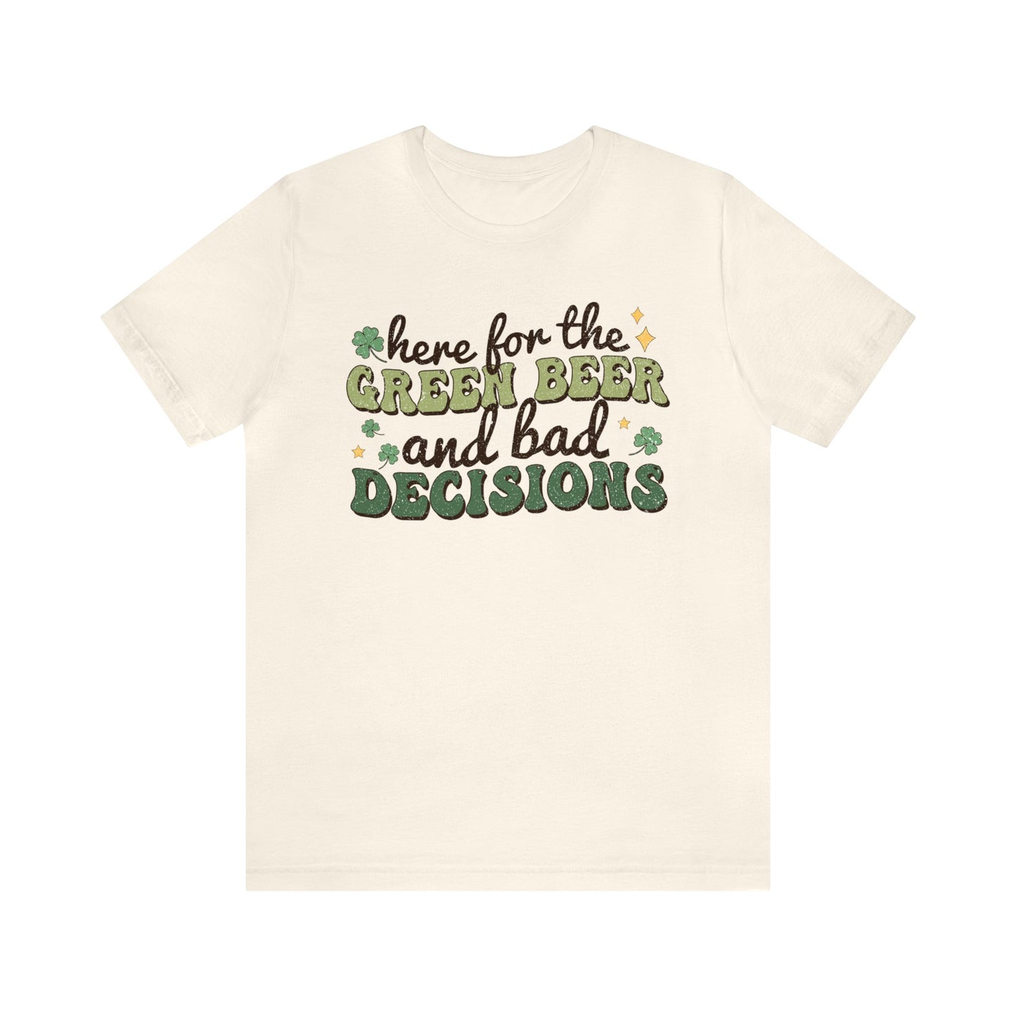 Here For The Green Beer and Bad Decisions - Unisex Jersey Short Sleeve Tee - Adult T-Shirt