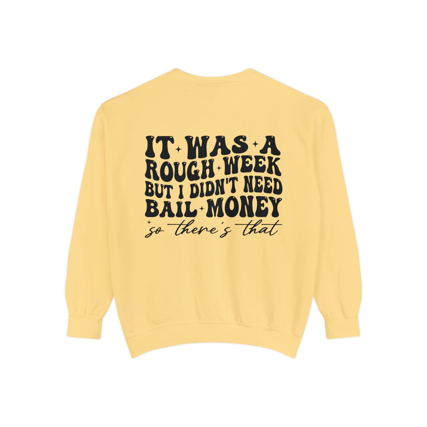 It Was A Rough Week But I Didn't Need Bail Money So There's That - Unisex Garment-Dyed Sweatshirt - Adult